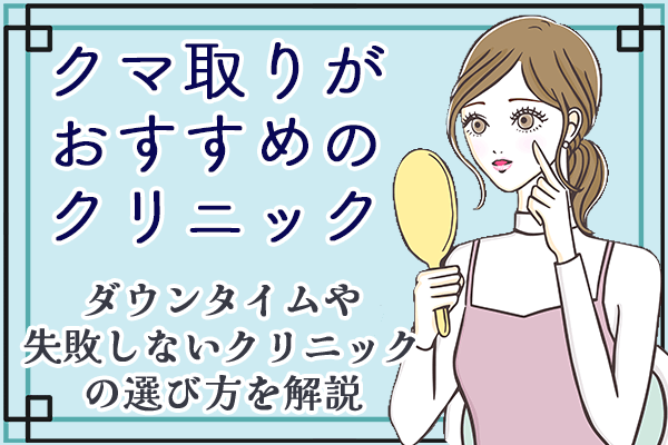 クマ取りがおすすめのクリニック　ダウンタイムや失敗しないクリニックの選び方を解説
